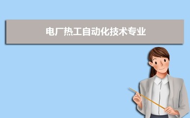 开设电厂热工自动化技术专业的大学有哪些 附具体名单及排名一览表